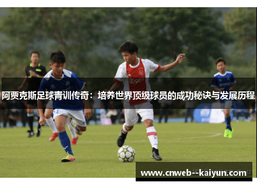 阿贾克斯足球青训传奇：培养世界顶级球员的成功秘诀与发展历程