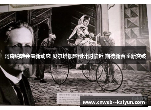 阿森纳转会最新动态 贝尔塔加盟倒计时临近 期待新赛季新突破