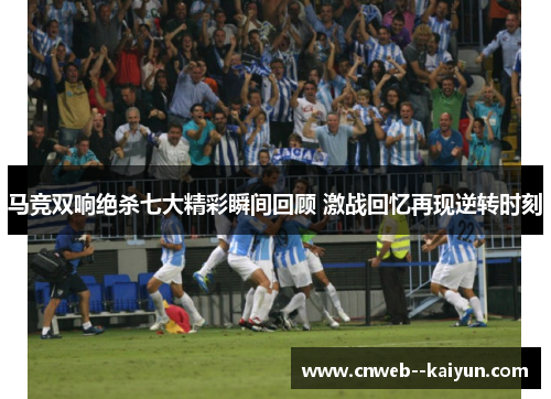 马竞双响绝杀七大精彩瞬间回顾 激战回忆再现逆转时刻
