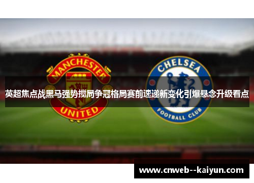 英超焦点战黑马强势搅局争冠格局赛前速递新变化引爆悬念升级看点