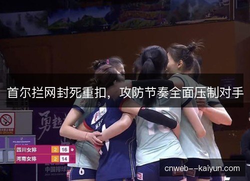 首尔拦网封死重扣,攻防节奏全面压制对手 首尔拦网封死重扣,攻防节奏全面压制对手